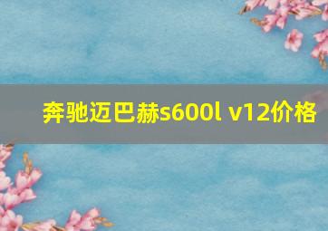 奔驰迈巴赫s600l v12价格